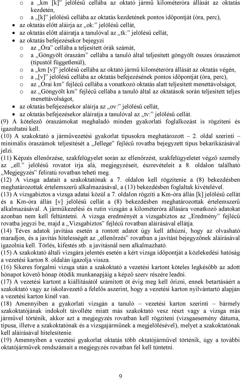 által teljesített göngyölt összes óraszámot (típustól függetlenül), o a km [v] jelölésű cellába az oktató jármű kilométeróra állását az oktatás végén, o a [v] jelölésű cellába az oktatás