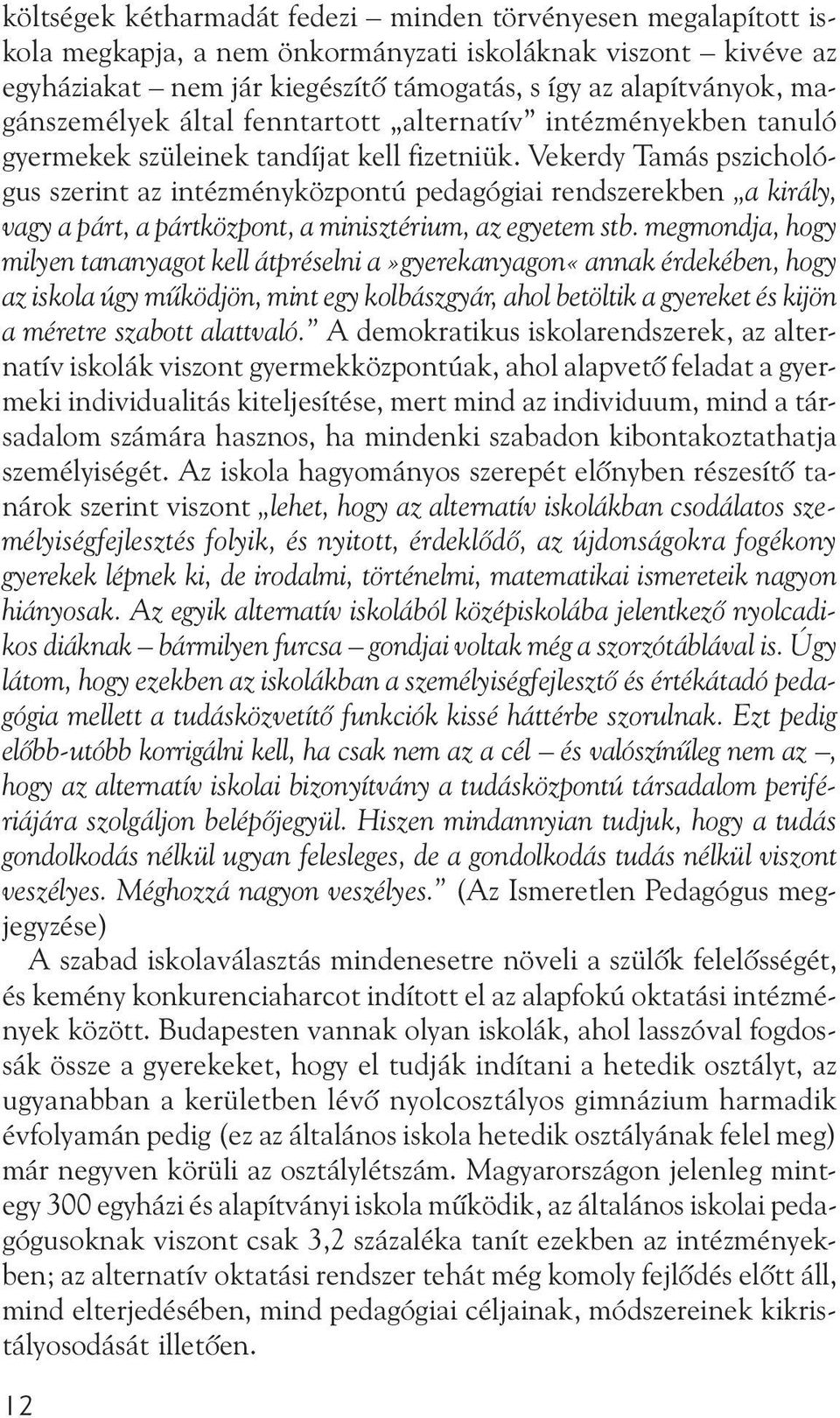 Vekerdy Tamás pszichológus szerint az intézményközpontú pedagógiai rendszerekben a király, vagy a párt, a pártközpont, a minisztérium, az egyetem stb.