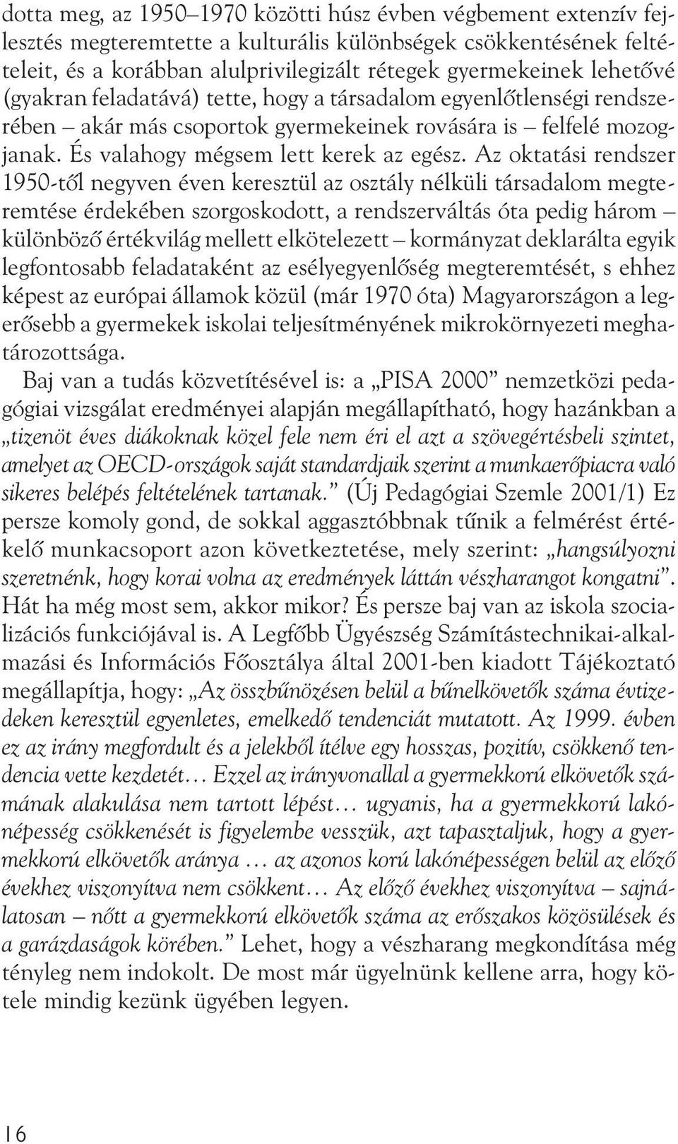 Az oktatási rendszer 1950-tõl negyven éven keresztül az osztály nélküli társadalom megteremtése érdekében szorgoskodott, a rendszerváltás óta pedig három különbözõ értékvilág mellett elkötelezett