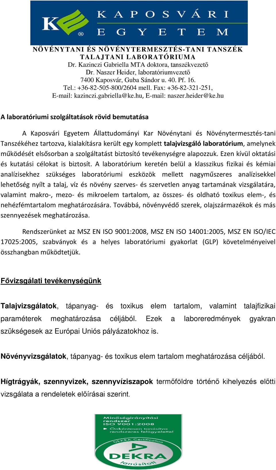 A laboratórium keretén belül a klasszikus fizikai és kémiai analízisekhez szükséges laboratóriumi eszközök mellett nagyműszeres analízisekkel lehetőség nyílt a talaj, víz és növény szerves- és