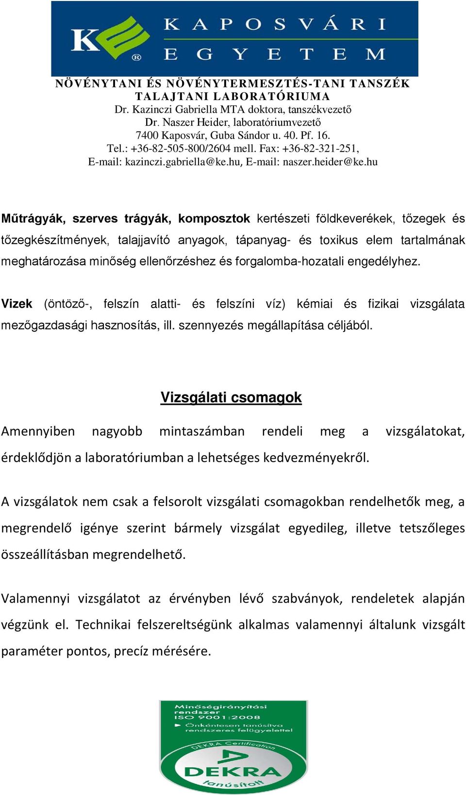 csomagok Amennyiben nagyobb mintaszámban rendeli meg a vizsgálatokat, érdeklődjön a laboratóriumban a lehetséges kedvezményekről.