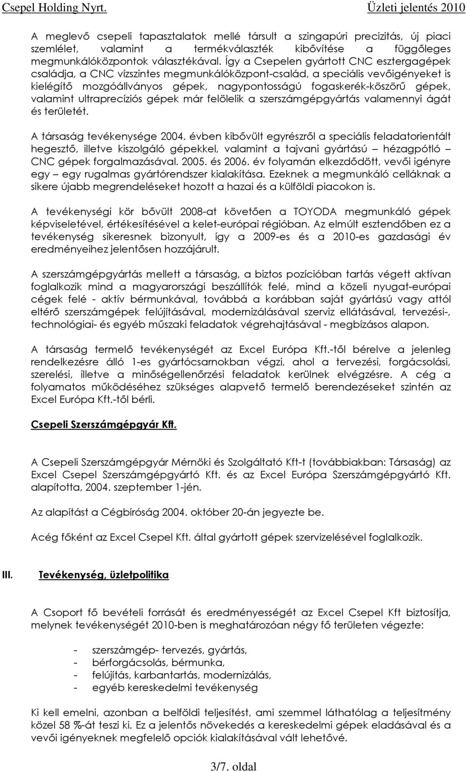 valamint ultraprecíziós gépek már felölelik a szerszámgépgyártás valamennyi ágát és területét. A társaság tevékenysége 2004.