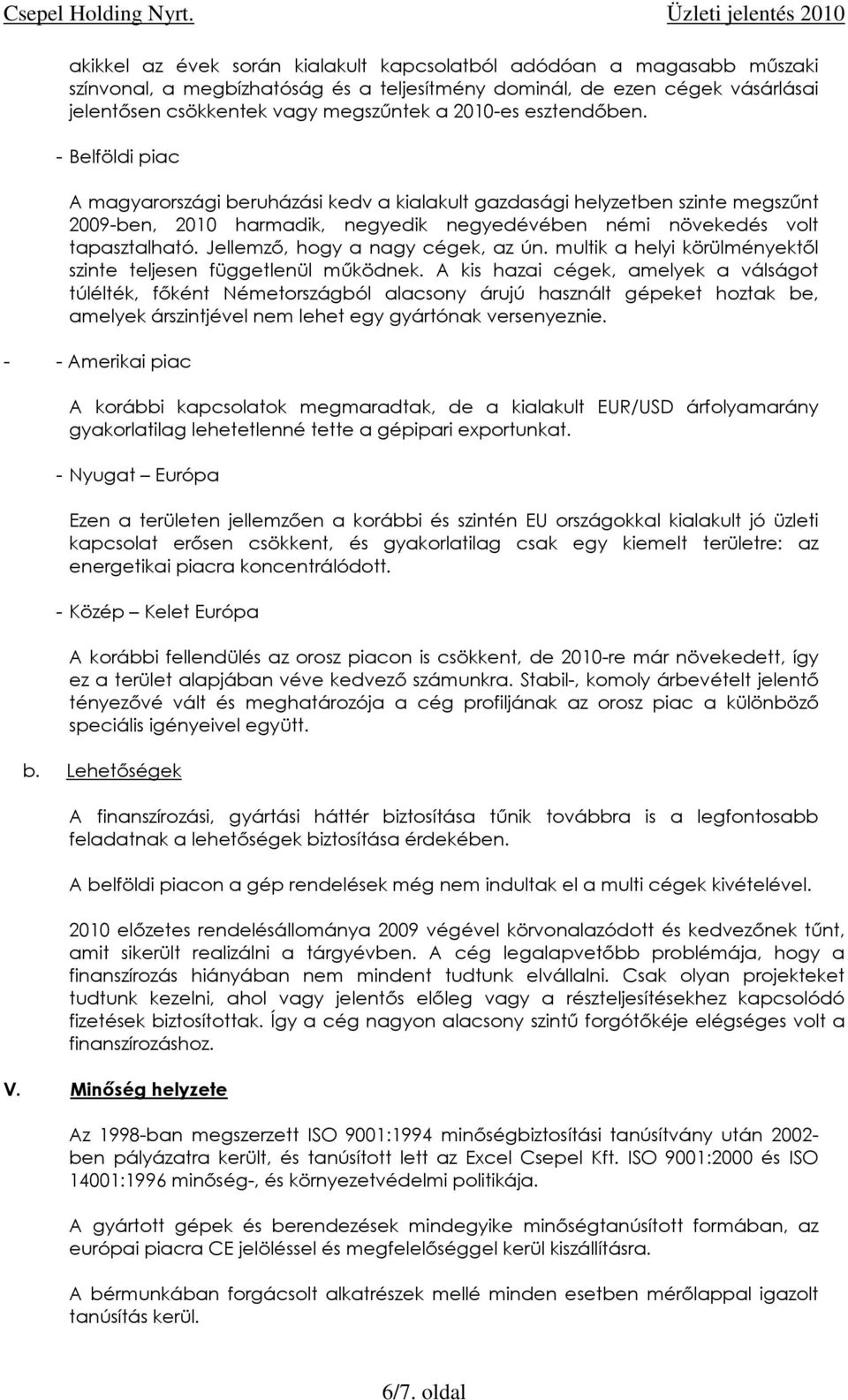 Jellemző, hogy a nagy cégek, az ún. multik a helyi körülményektől szinte teljesen függetlenül működnek.
