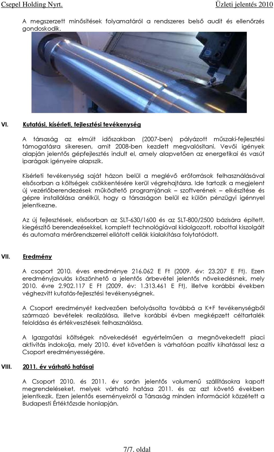 Vevői igények alapján jelentős gépfejlesztés indult el, amely alapvetően az energetikai és vasút iparágak igényeire alapszik.