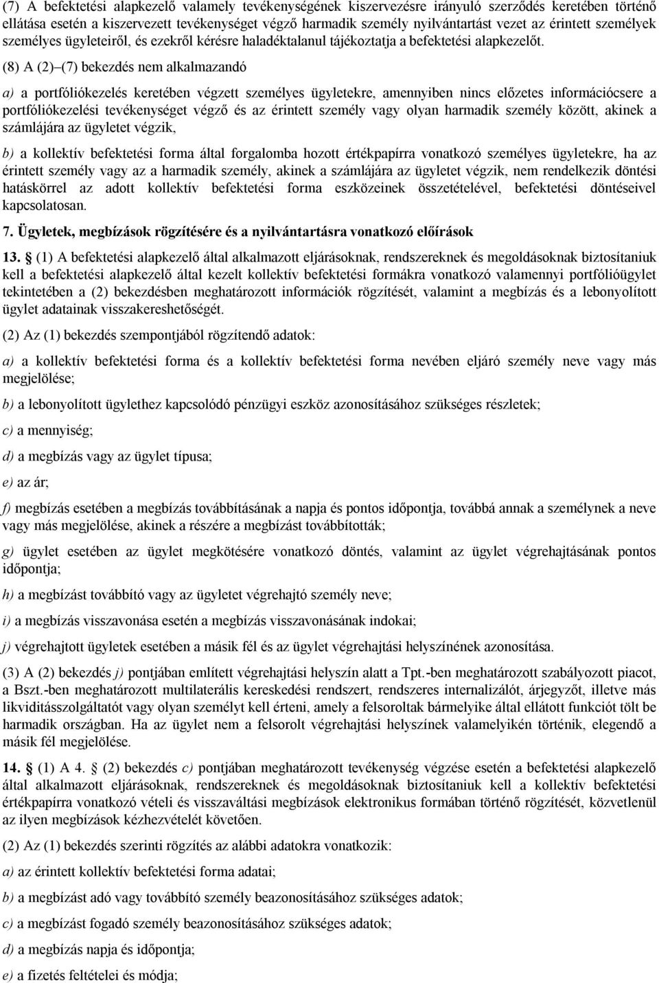 (8) A (2) (7) bekezdés nem alkalmazandó a) a portfóliókezelés keretében végzett személyes ügyletekre, amennyiben nincs előzetes információcsere a portfóliókezelési tevékenységet végző és az érintett