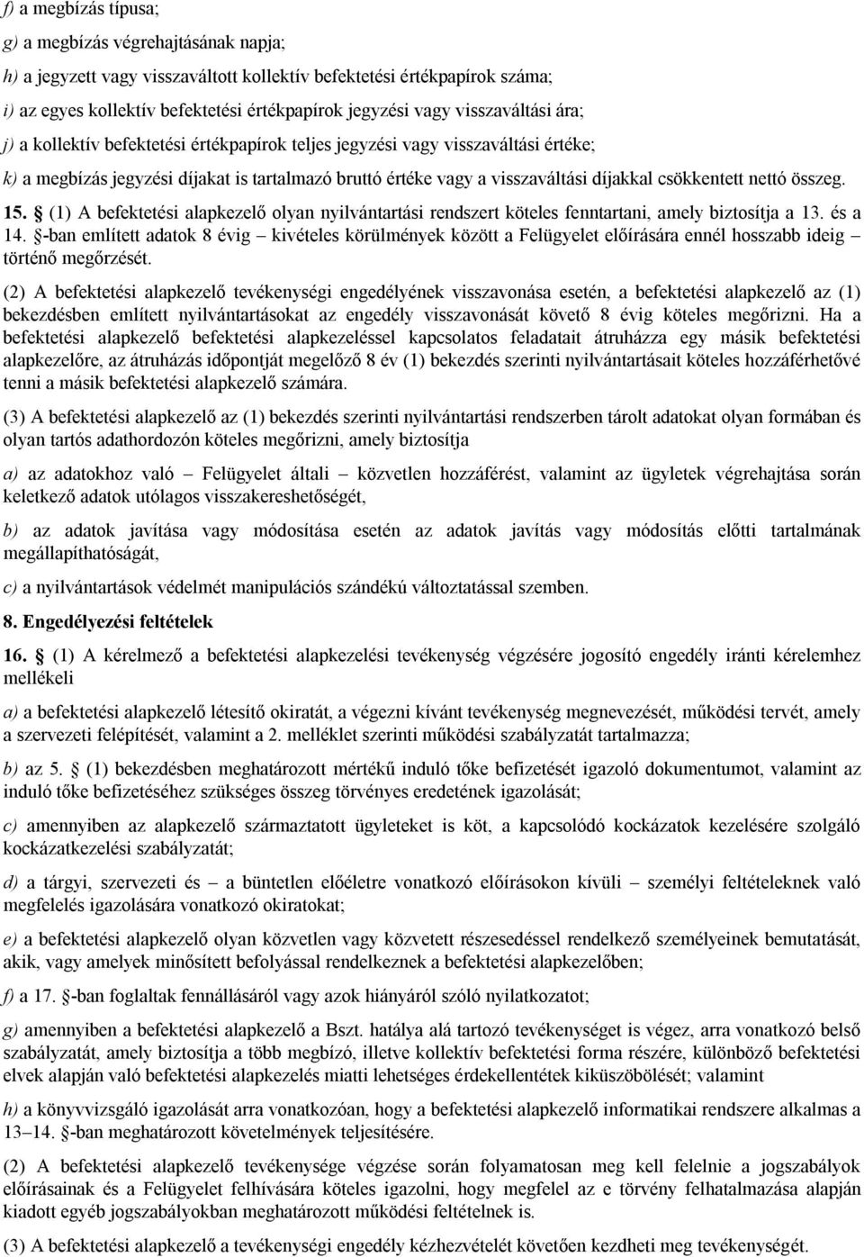 csökkentett nettó összeg. 15. (1) A befektetési alapkezelő olyan nyilvántartási rendszert köteles fenntartani, amely biztosítja a 13. és a 14.