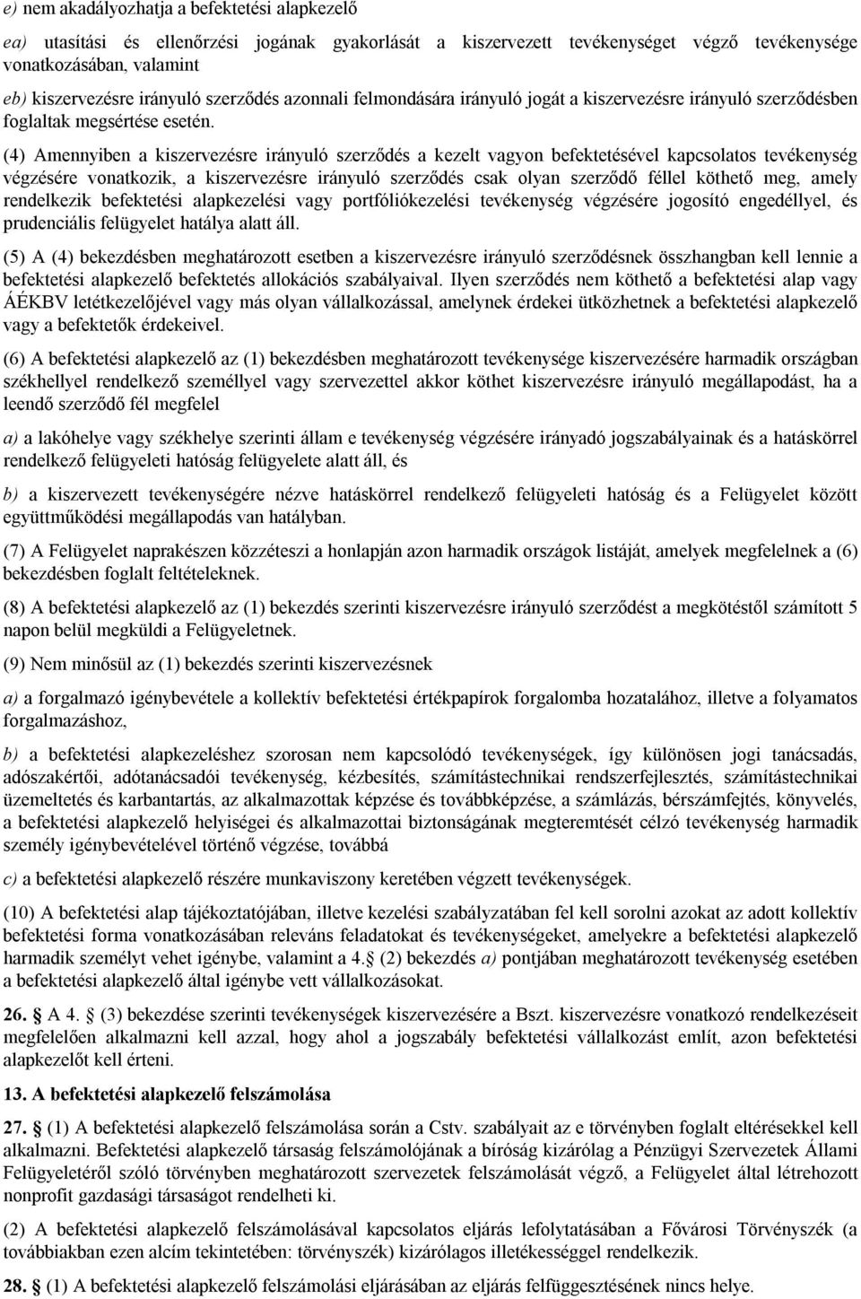 (4) Amennyiben a kiszervezésre irányuló szerződés a kezelt vagyon befektetésével kapcsolatos tevékenység végzésére vonatkozik, a kiszervezésre irányuló szerződés csak olyan szerződő féllel köthető