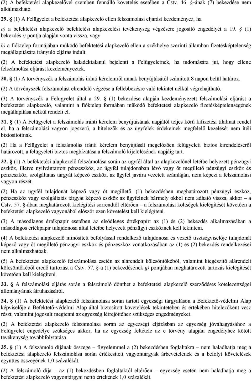 (1) bekezdés i) pontja alapján vonta vissza, vagy b) a fióktelep formájában működő befektetési alapkezelő ellen a székhelye szerinti államban fizetésképtelenség megállapítására irányuló eljárás