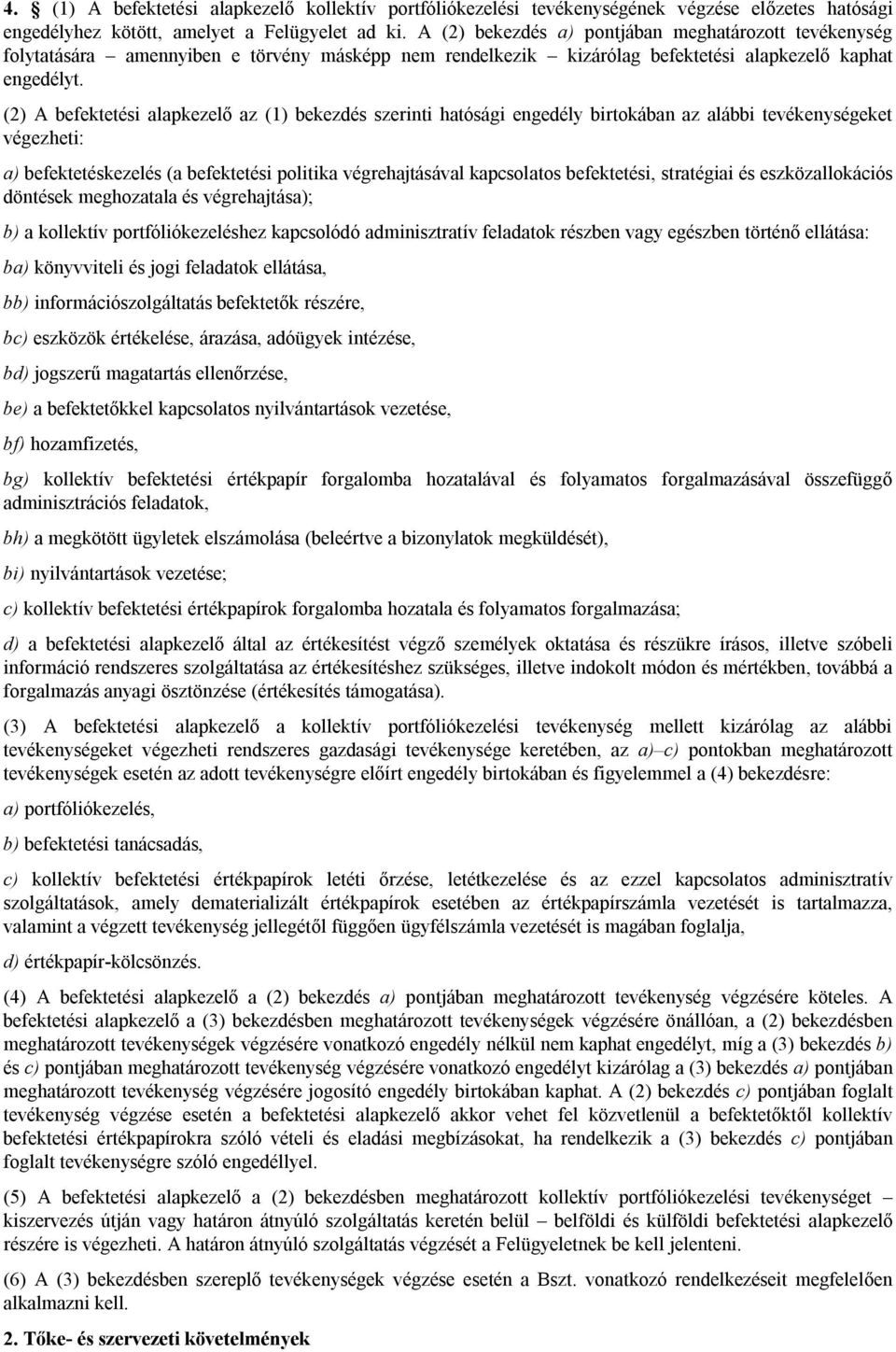 (2) A befektetési alapkezelő az (1) bekezdés szerinti hatósági engedély birtokában az alábbi tevékenységeket végezheti: a) befektetéskezelés (a befektetési politika végrehajtásával kapcsolatos