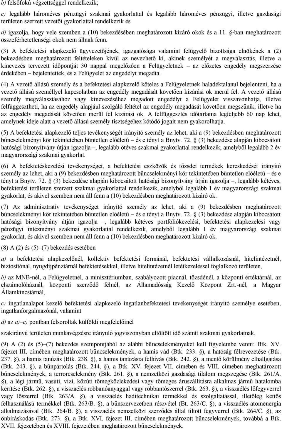 (3) A befektetési alapkezelő ügyvezetőjének, igazgatósága valamint felügyelő bizottsága elnökének a (2) bekezdésben meghatározott feltételeken kívül az nevezhető ki, akinek személyét a megválasztás,