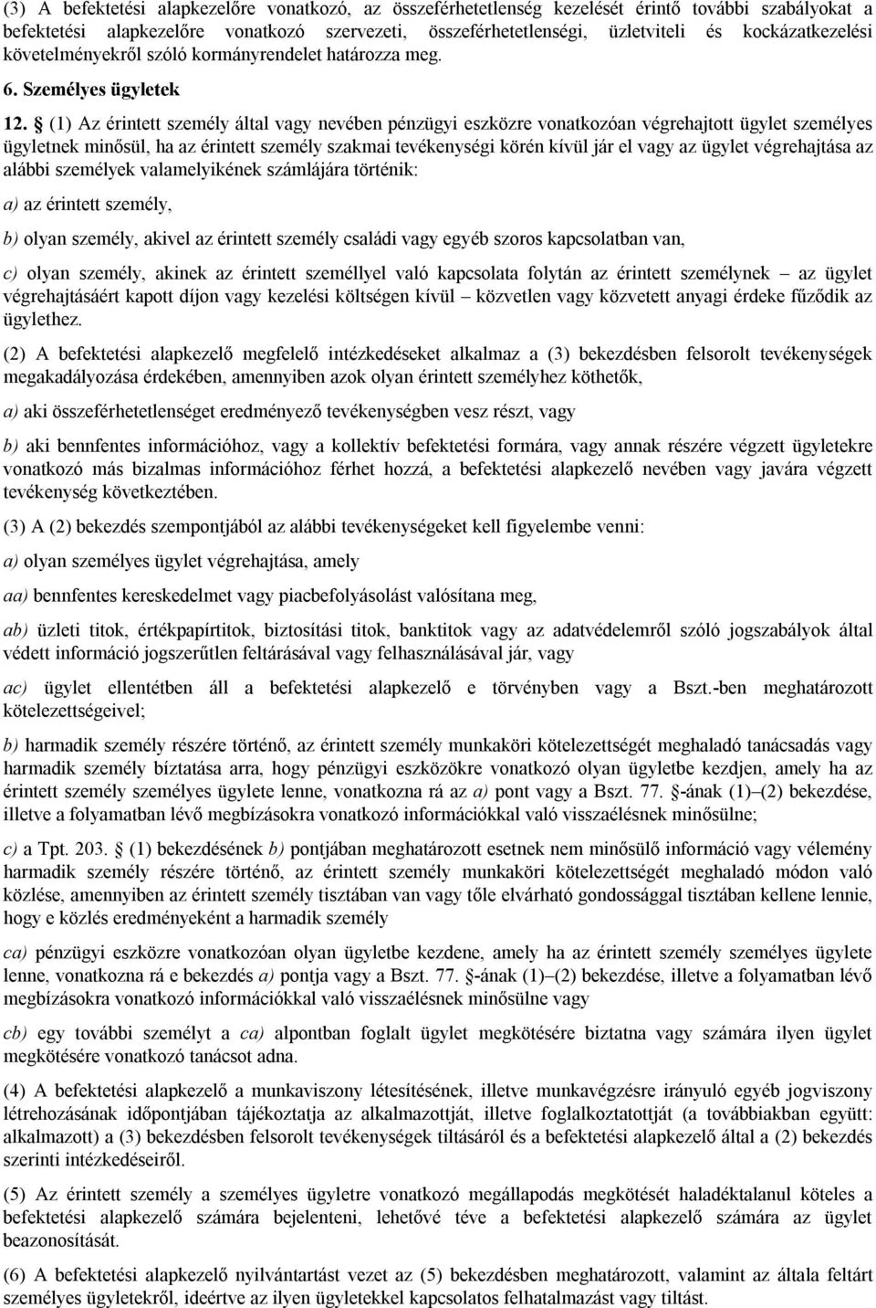 (1) Az érintett személy által vagy nevében pénzügyi eszközre vonatkozóan végrehajtott ügylet személyes ügyletnek minősül, ha az érintett személy szakmai tevékenységi körén kívül jár el vagy az ügylet