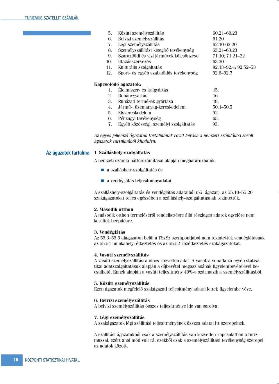 7 Kapcsolódó ágazatok: 1. Élelmiszer- és italgyártás 15. 2. Dohánygyártás 16. 3. Ruházati termékek gyártása 18. 4. Jármû-, üzemanyag-kereskedelem 50.1 50.5 5. Kiskereskedelem 52. 6.