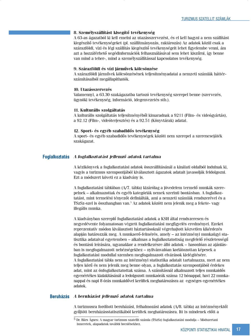 lehet kiszûrni, így benne van mind a teher-, mind a személyszállítással kapcsolatos tevékenység. 9.