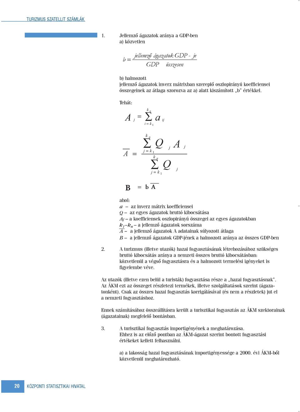 Tehát: k n A = a j ij i = k 1 A = k n j = k 1 k Q n j = k 1 j Q A j j B = b A ahol: a az inverz mátrix koefficiensei Q az egyes ágazatok bruttó kibocsátása Aj a koefficiensek oszlopirányú összegei az