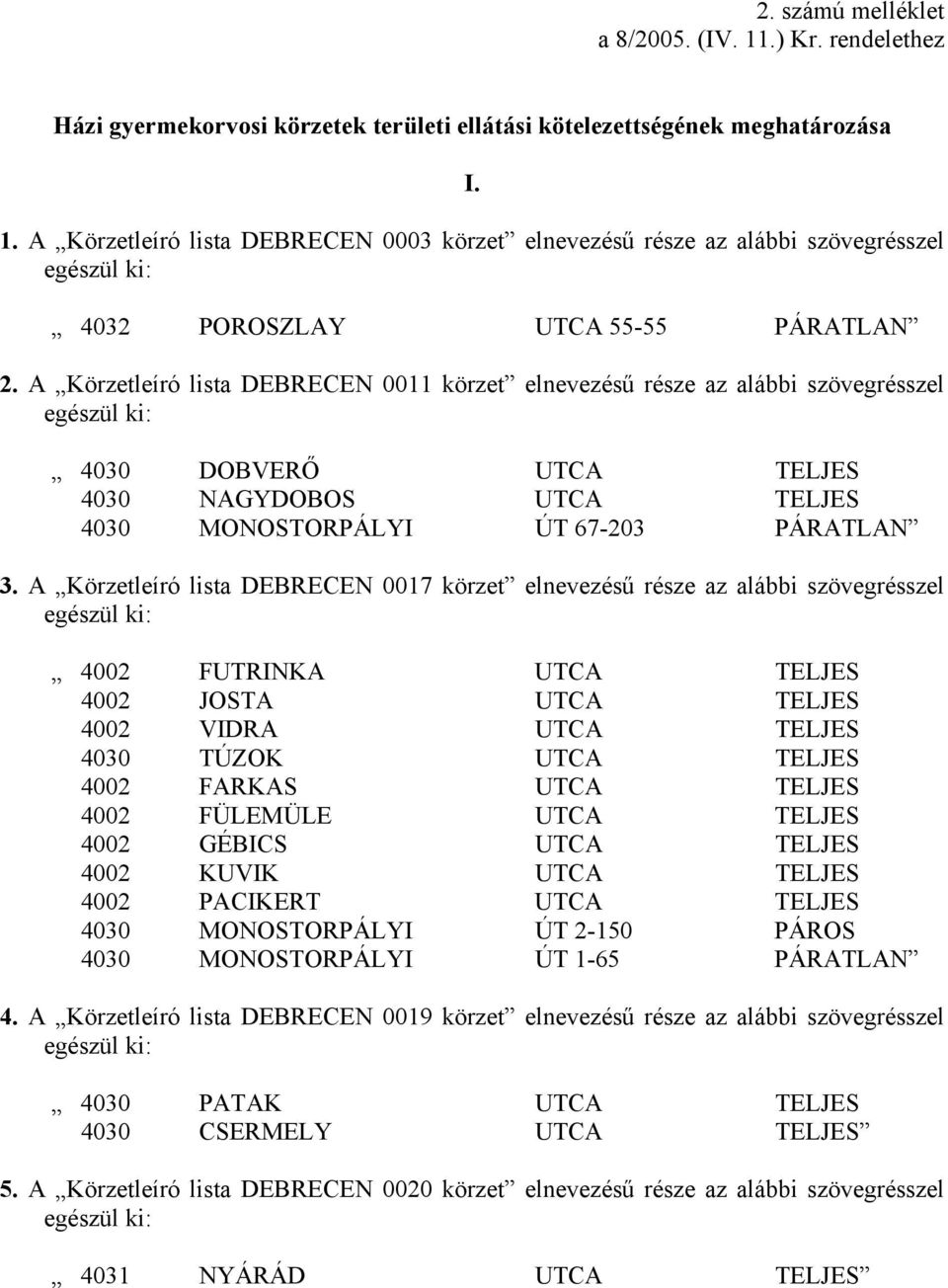 A Körzetleíró lista DEBRECEN 0017 körzet elnevezésű része az alábbi szövegrésszel 4002 FUTRINKA UTCA TELJES 4002 JOSTA UTCA TELJES 4002 VIDRA UTCA TELJES 4030 TÚZOK UTCA TELJES 4002 FARKAS UTCA