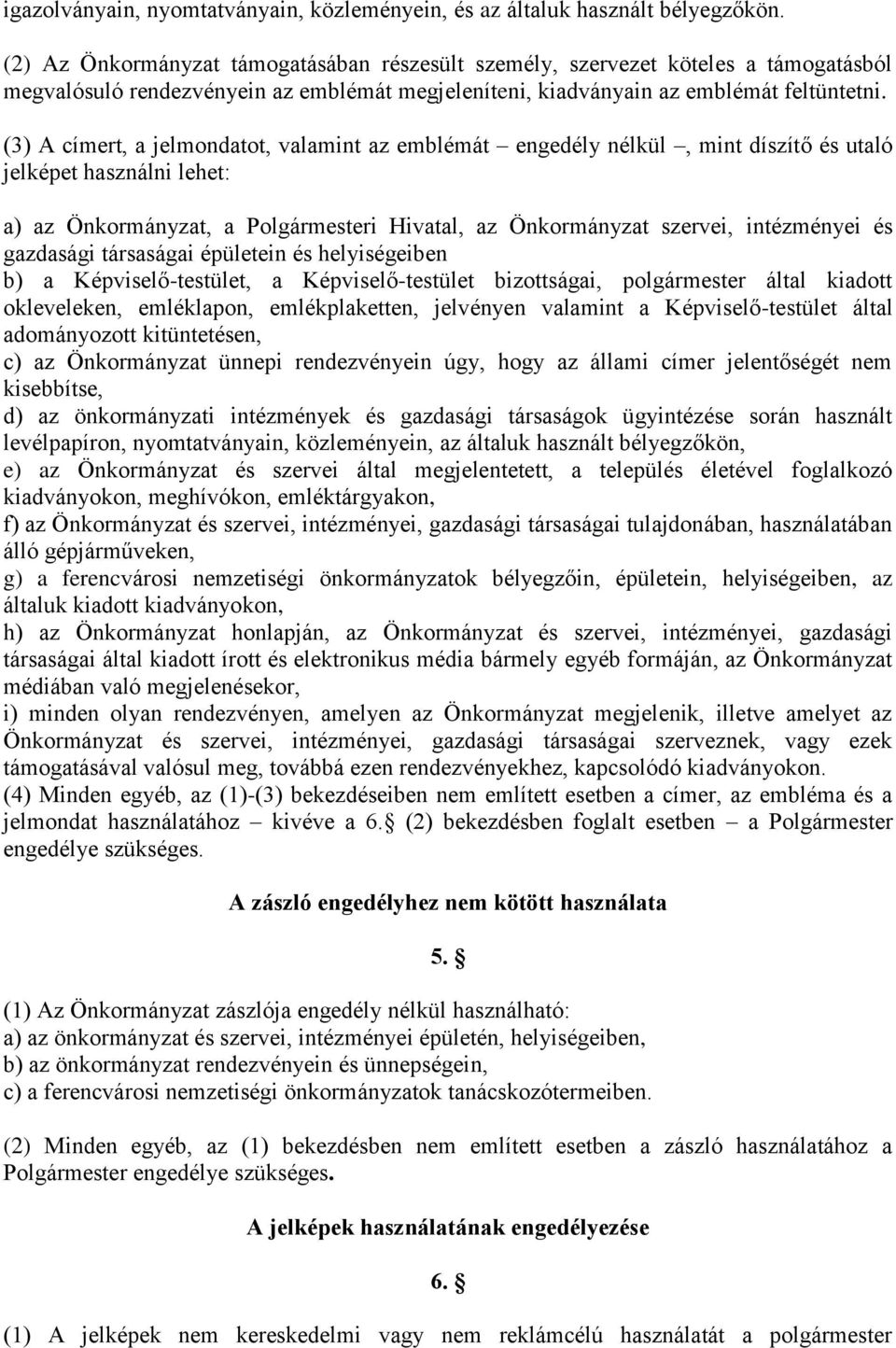 (3) A címert, a jelmondatot, valamint az emblémát engedély nélkül, mint díszítő és utaló jelképet használni lehet: a) az Önkormányzat, a Polgármesteri Hivatal, az Önkormányzat szervei, intézményei és