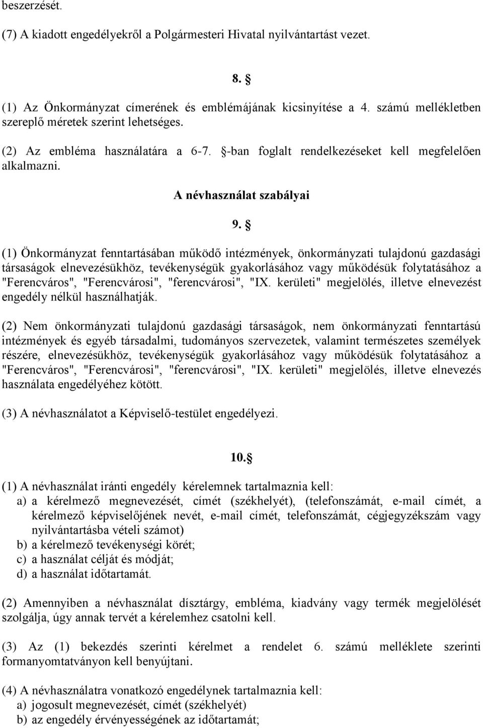 (1) Önkormányzat fenntartásában működő intézmények, önkormányzati tulajdonú gazdasági társaságok elnevezésükhöz, tevékenységük gyakorlásához vagy működésük folytatásához a "Ferencváros",