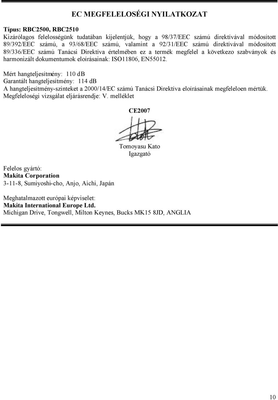 Mért hangteljesítmény: 110 db Garantált hangteljesítmény: 114 db A hangteljesítmény-szinteket a 2000/14/EC számú Tanácsi Direktíva eloírásainak megfeleloen mértük.