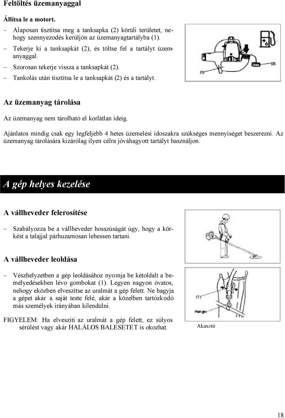 Az üzemanyag tárolása Az üzemanyag nem tárolható el korlátlan ideig. Ajánlatos mindig csak egy legfeljebb 4 hetes üzemelési idoszakra szükséges mennyiséget beszerezni.