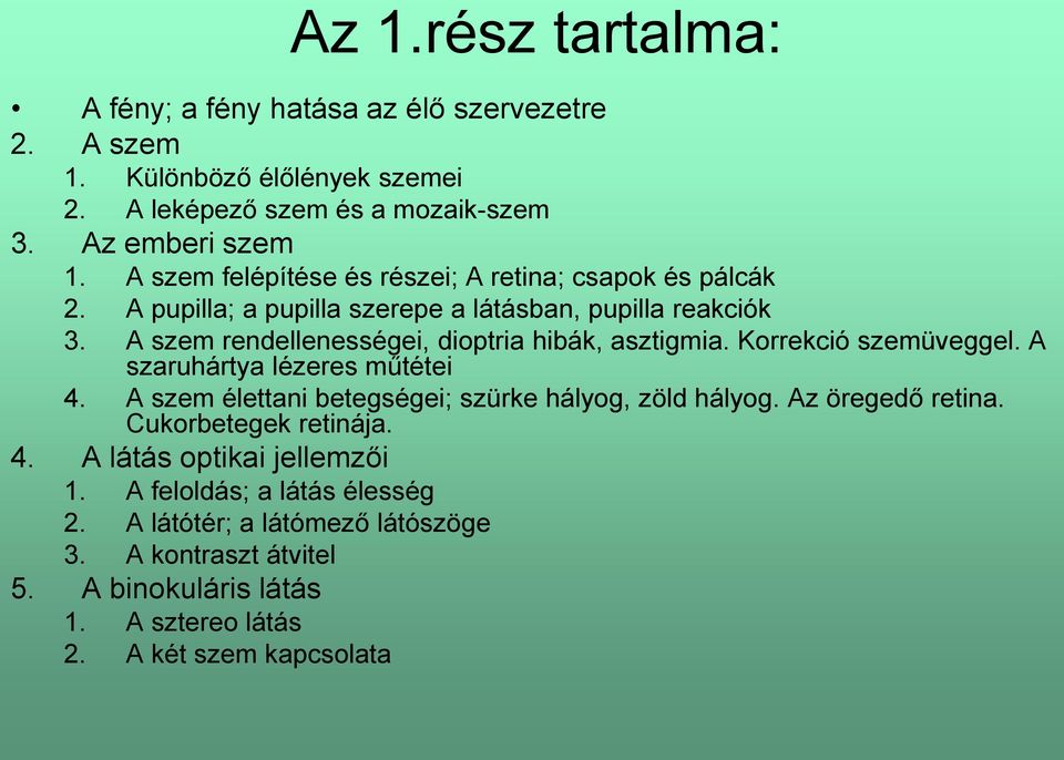 A szem rendellenességei, dioptria hibák, asztigmia. Korrekció szemüveggel. A szaruhártya lézeres műtétei 4. A szem élettani betegségei; szürke hályog, zöld hályog.