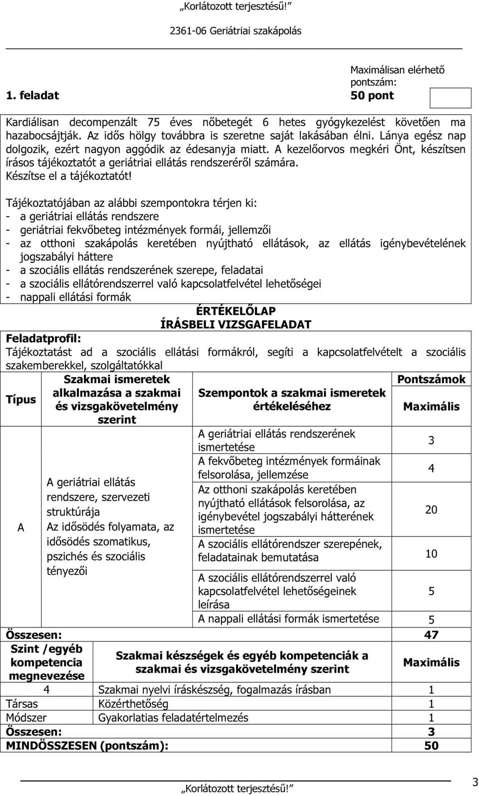 Tájékoztatójában az alábbi szempontokra térjen ki: - a geriátriai ellátás rendszere - geriátriai fekvőbeteg intézmények formái, jellemzői - az otthoni szakápolás keretében nyújtható ellátások, az