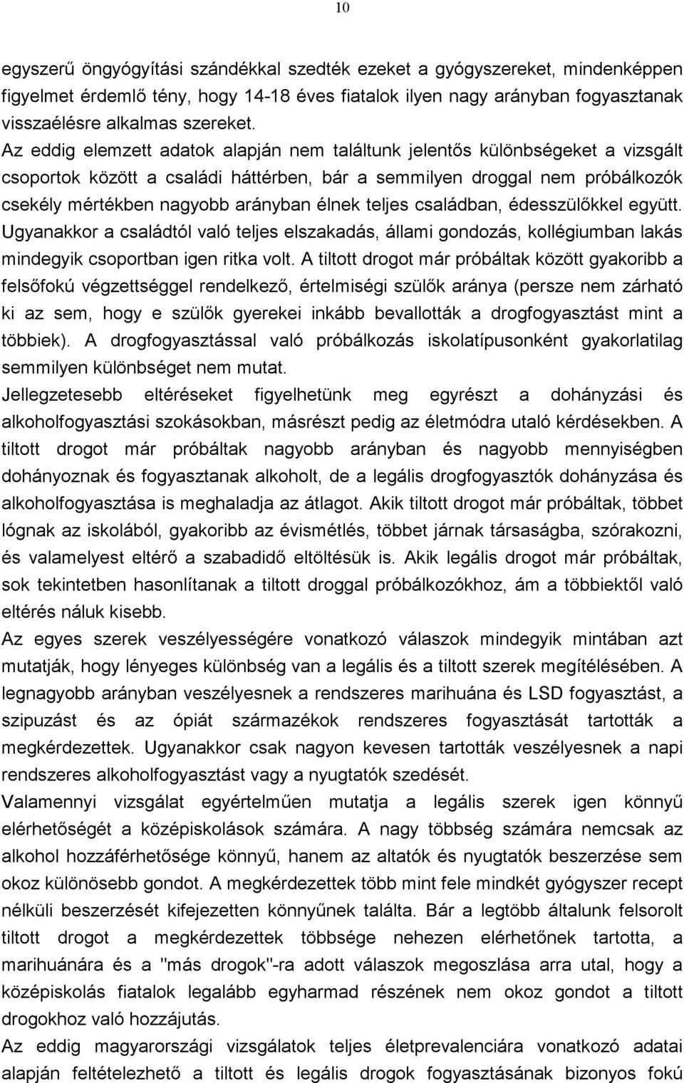 teljes családban, édesszülőkkel együtt. Ugyanakkor a családtól való teljes elszakadás, állami gondozás, kollégiumban lakás mindegyik csoportban igen ritka volt.