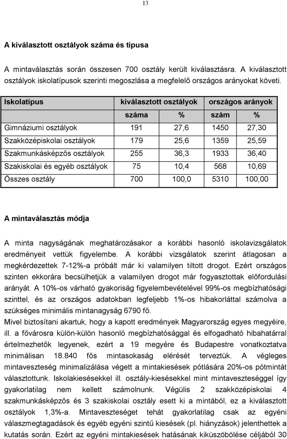 Iskolatípus kiválasztott osztályok országos arányok száma % szám % Gimnáziumi osztályok 191 27,6 1450 27,30 Szakközépiskolai osztályok 179 25,6 1359 25,59 Szakmunkásképzős osztályok 255 36,3 1933