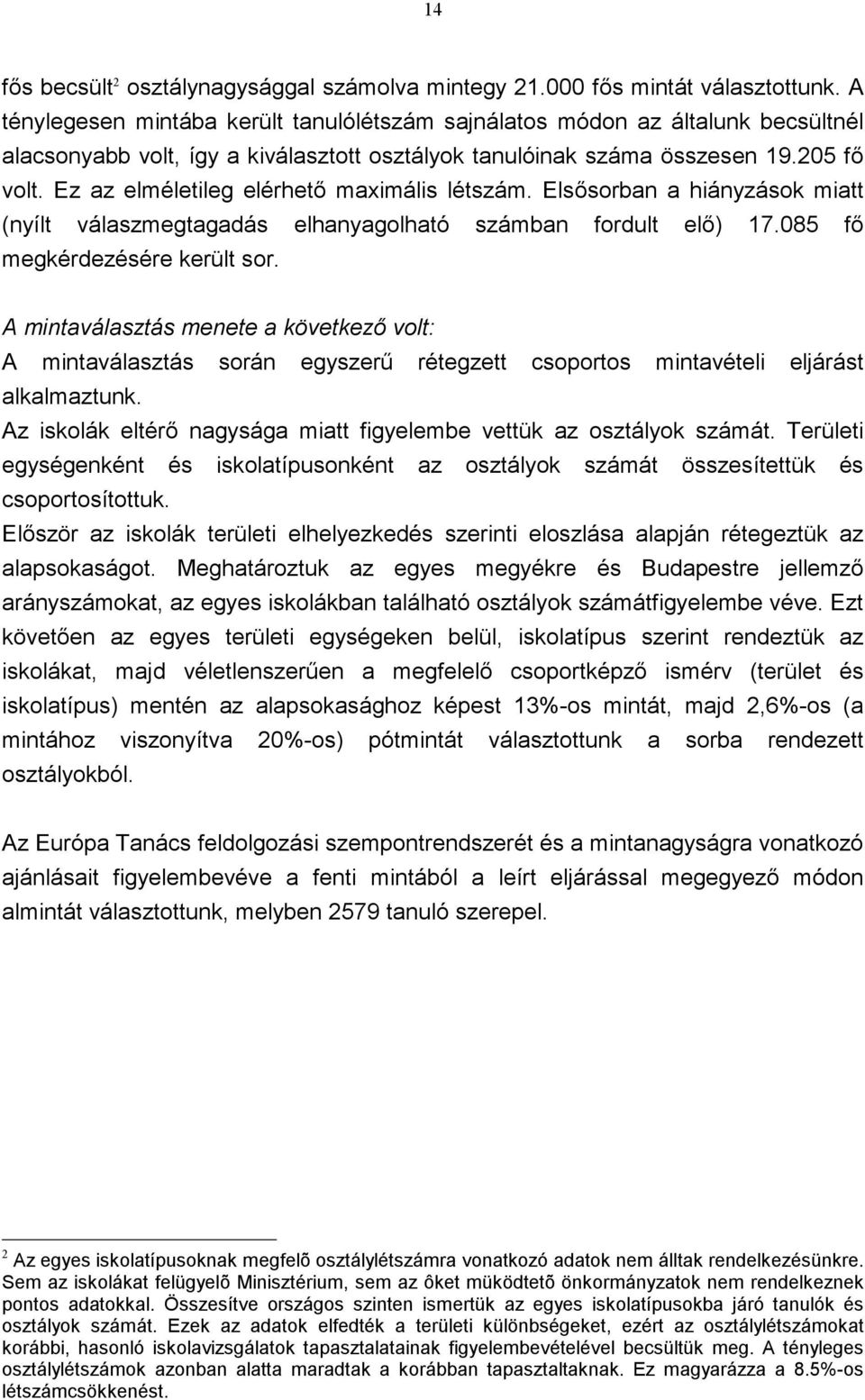 Ez az elméletileg elérhető maximális létszám. Elsősorban a hiányzások miatt (nyílt válaszmegtagadás elhanyagolható számban fordult elő) 17.085 fő megkérdezésére került sor.