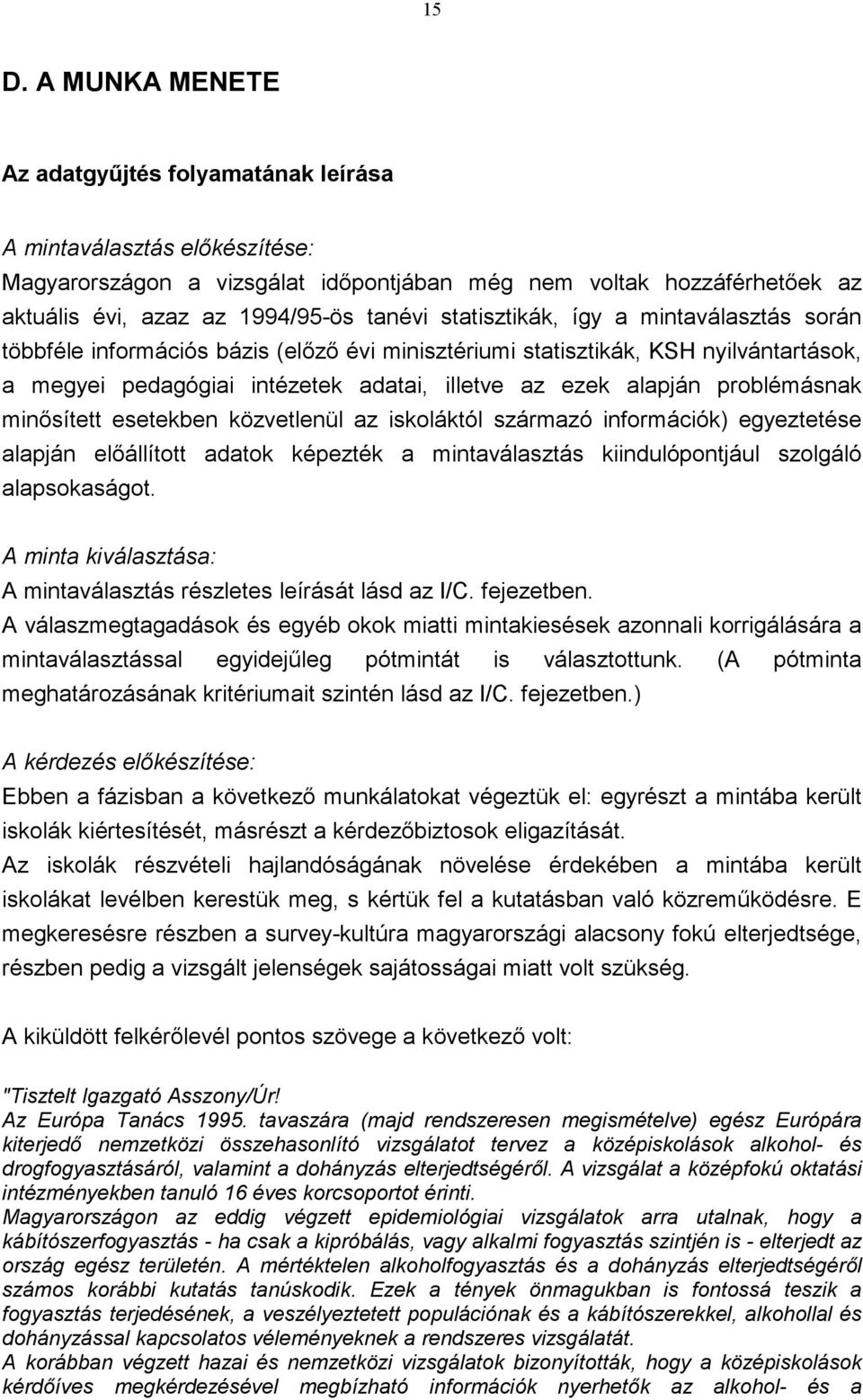 problémásnak minősített esetekben közvetlenül az iskoláktól származó információk) egyeztetése alapján előállított adatok képezték a mintaválasztás kiindulópontjául szolgáló alapsokaságot.