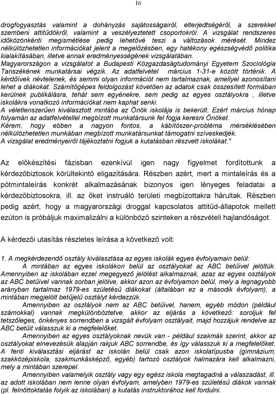 Mindez nélkülözhetetlen információkat jelent a megelőzésben, egy hatékony egészségvédő politika kialakításában, illetve annak eredményességének vizsgálatában.
