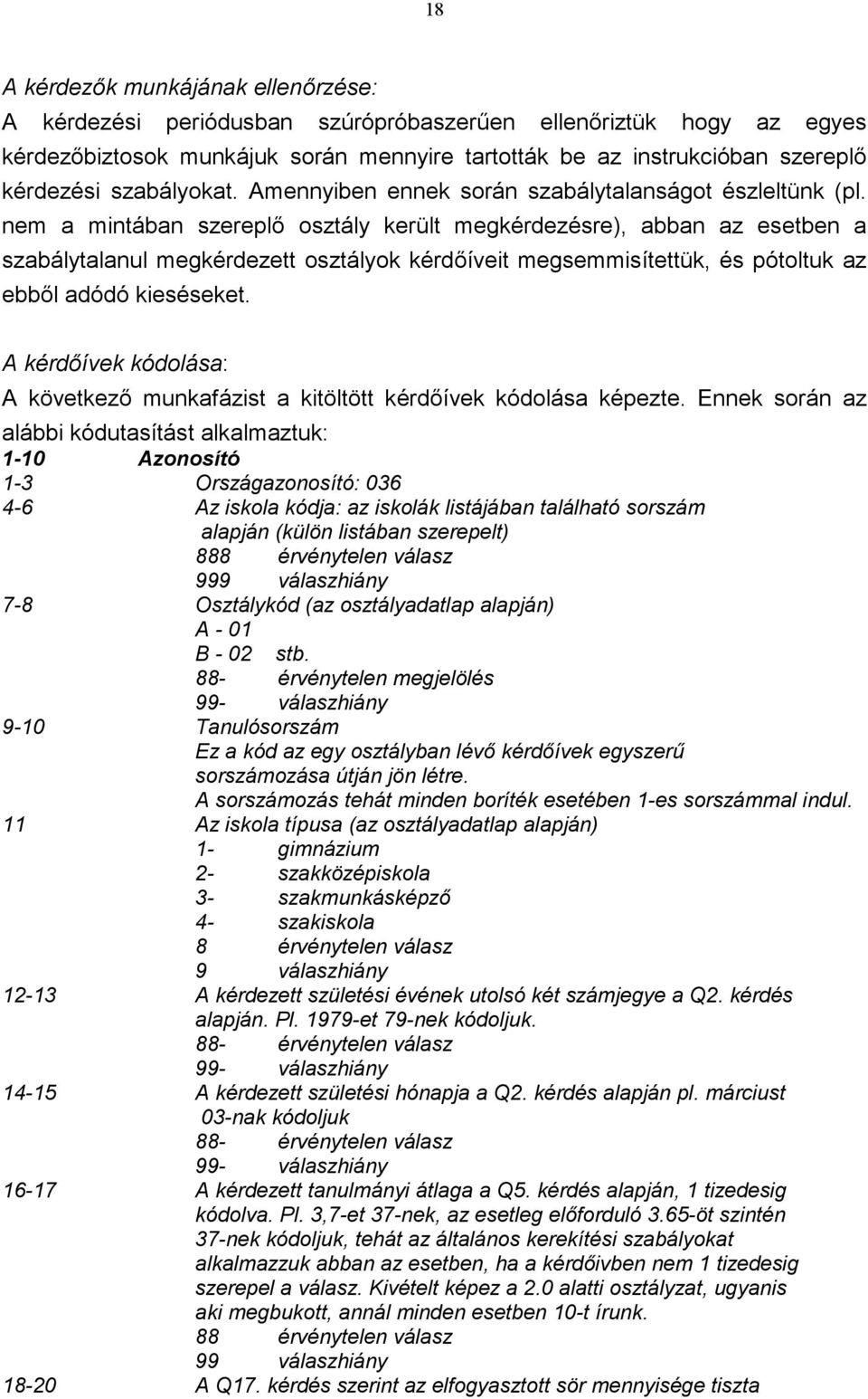 nem a mintában szereplő osztály került megkérdezésre), abban az esetben a szabálytalanul megkérdezett osztályok kérdőíveit megsemmisítettük, és pótoltuk az ebből adódó kieséseket.