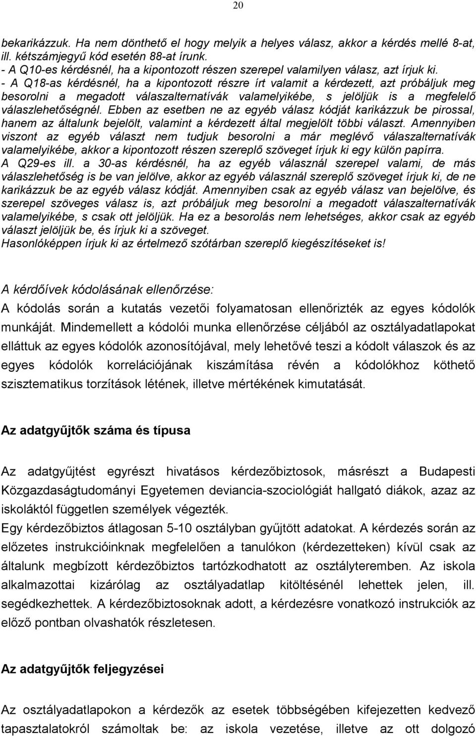 - A Q18-as kérdésnél, ha a kipontozott részre írt valamit a kérdezett, azt próbáljuk meg besorolni a megadott válaszalternatívák valamelyikébe, s jelöljük is a megfelelő válaszlehetőségnél.