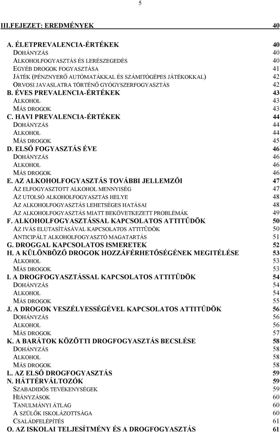 GYÓGYSZERFOGYASZTÁS 42 B. ÉVES PREVALENCIA-ÉRTÉKEK 43 ALKOHOL 43 MÁS DROGOK 43 C. HAVI PREVALENCIA-ÉRTÉKEK 44 DOHÁNYZÁS 44 ALKOHOL 44 MÁS DROGOK 45 D.
