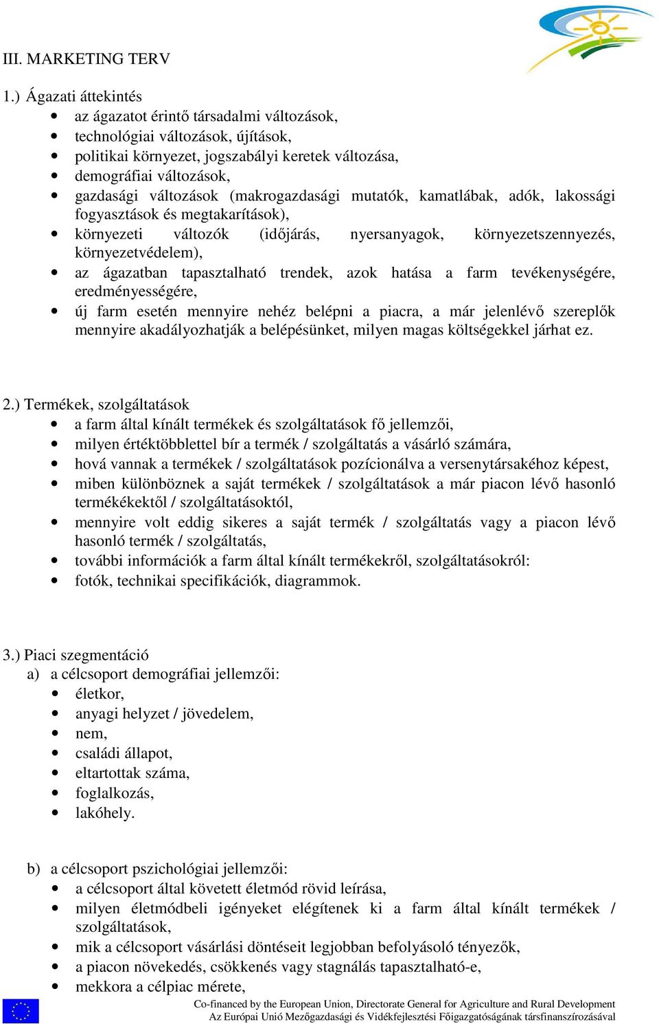 (makrogazdasági mutatók, kamatlábak, adók, lakossági fogyasztások és megtakarítások), környezeti változók (időjárás, nyersanyagok, környezetszennyezés, környezetvédelem), az ágazatban tapasztalható