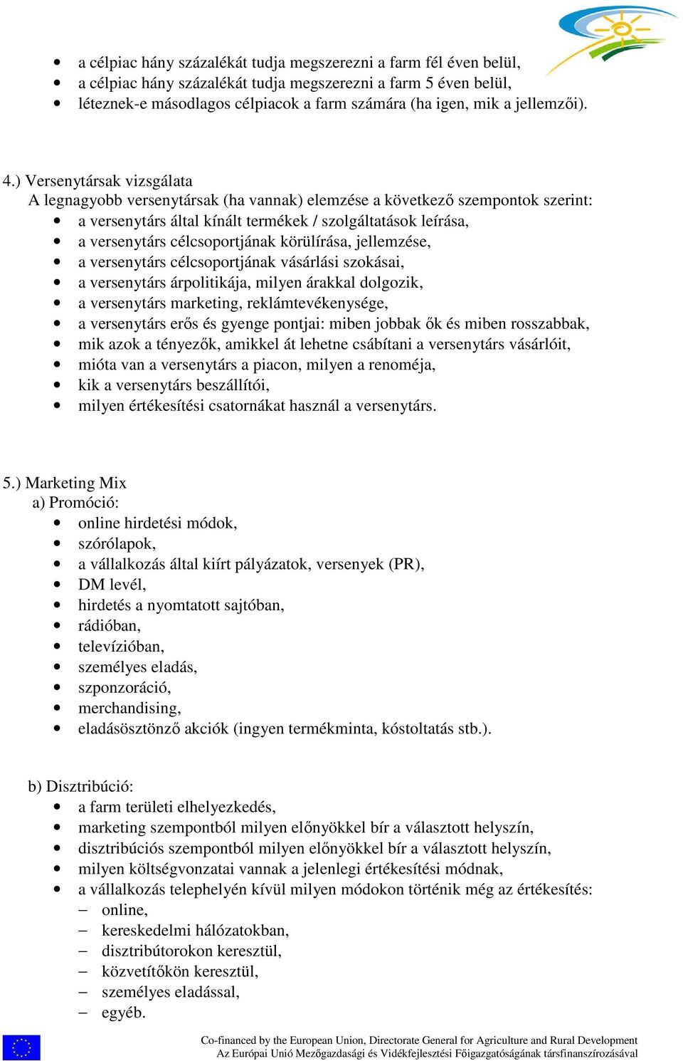 ) Versenytársak vizsgálata A legnagyobb versenytársak (ha vannak) elemzése a következő szempontok szerint: a versenytárs által kínált termékek / szolgáltatások leírása, a versenytárs célcsoportjának