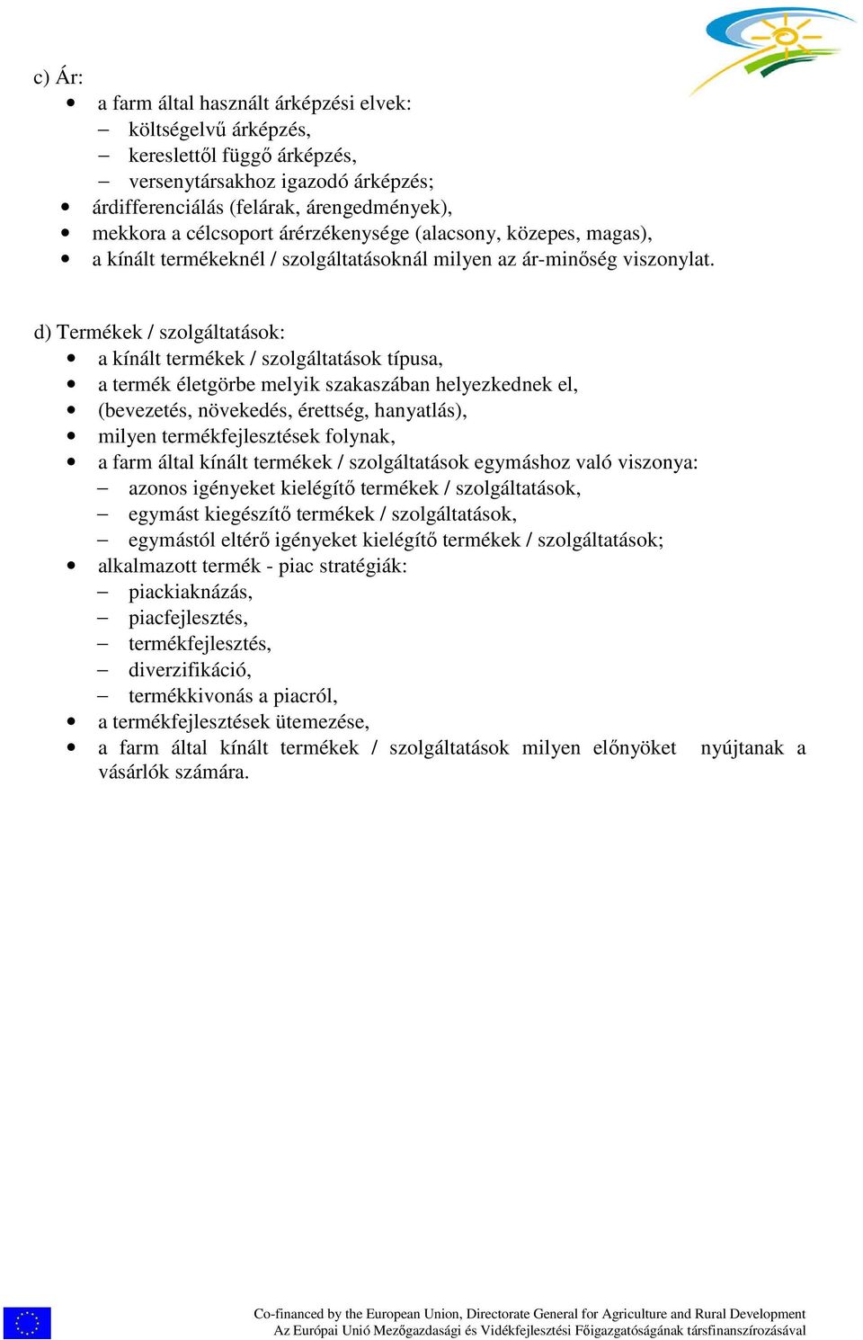 d) Termékek / szolgáltatások: a kínált termékek / szolgáltatások típusa, a termék életgörbe melyik szakaszában helyezkednek el, (bevezetés, növekedés, érettség, hanyatlás), milyen termékfejlesztések