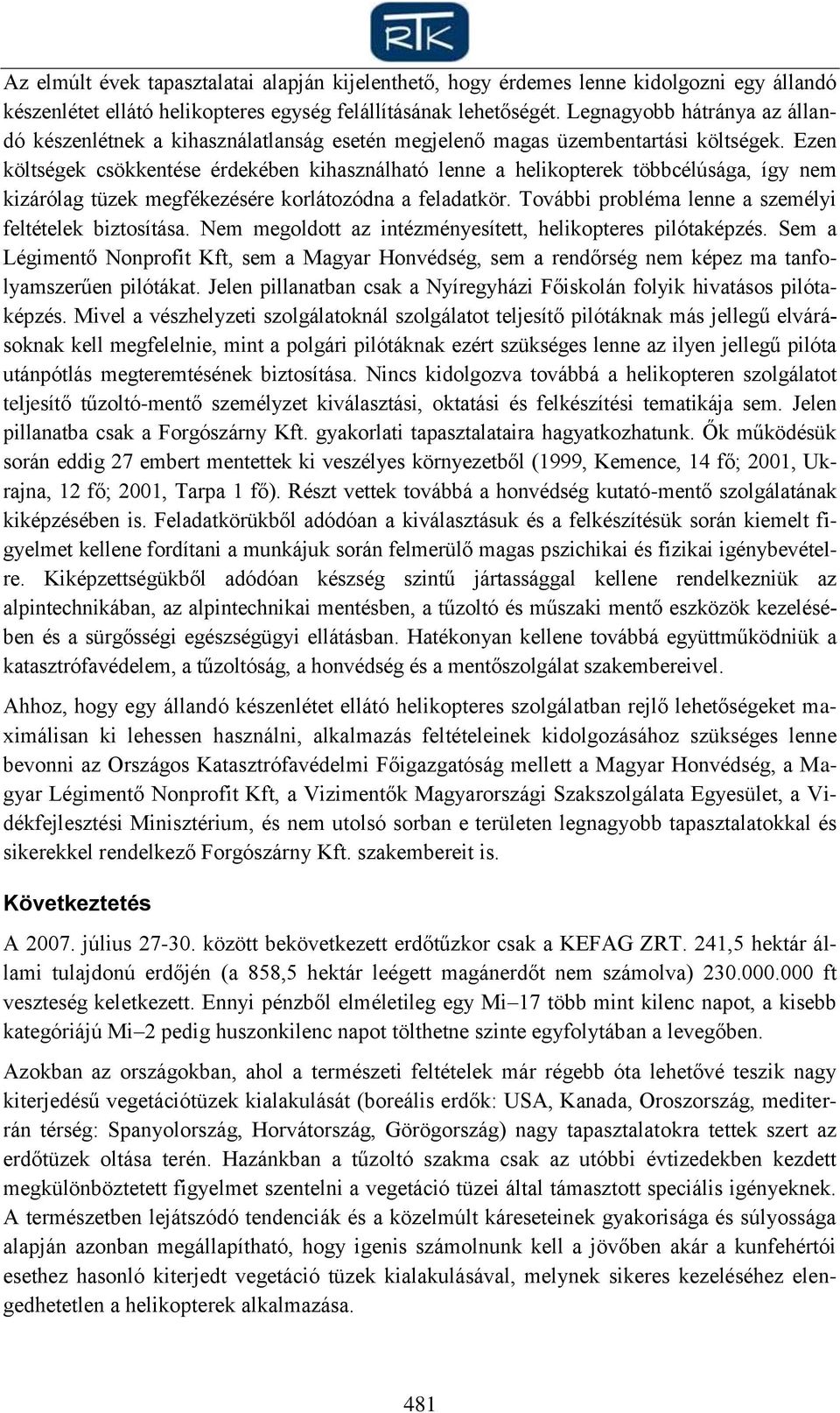 Ezen költségek csökkentése érdekében kihasználható lenne a helikopterek többcélúsága, így nem kizárólag tüzek megfékezésére korlátozódna a feladatkör.