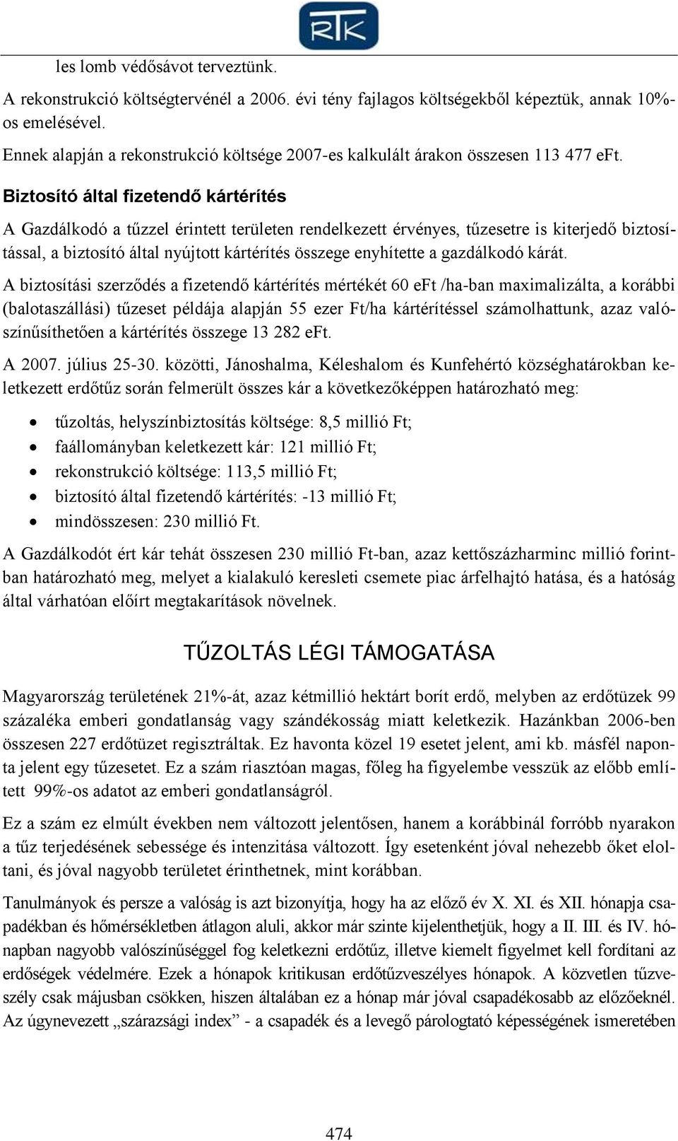 Biztosító által fizetendő kártérítés A Gazdálkodó a tűzzel érintett területen rendelkezett érvényes, tűzesetre is kiterjedő biztosítással, a biztosító által nyújtott kártérítés összege enyhítette a