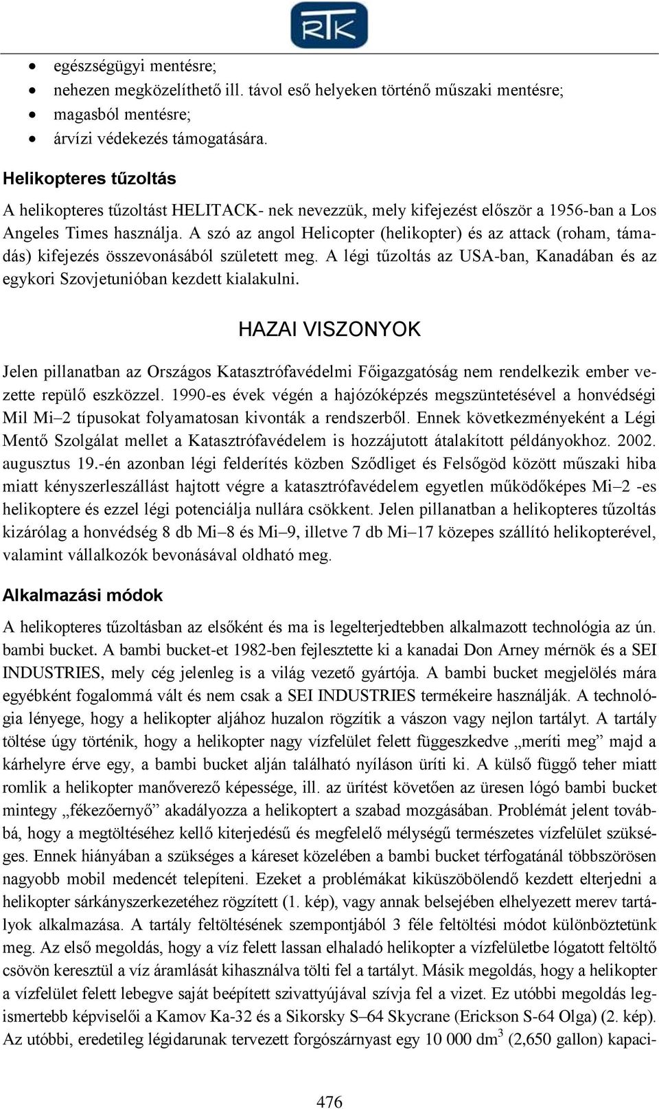 A szó az angol Helicopter (helikopter) és az attack (roham, támadás) kifejezés összevonásából született meg. A légi tűzoltás az USA-ban, Kanadában és az egykori Szovjetunióban kezdett kialakulni.