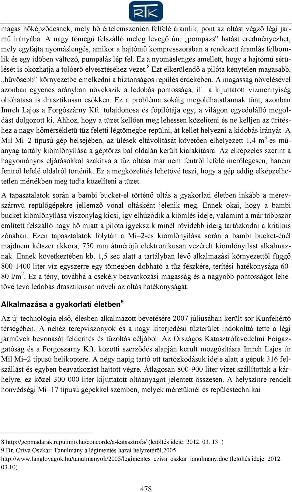 Ez a nyomáslengés amellett, hogy a hajtómű sérülését is okozhatja a tolóerő elvesztéséhez vezet.