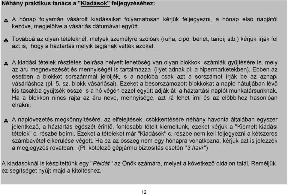 A kiadási tételek részletes beírása helyett lehetőség van olyan blokkok, számlák gyűjtésére is, mely az áru megnevezését és mennyiségét is tartalmazza (ilyet adnak pl. a hipermarketekben).