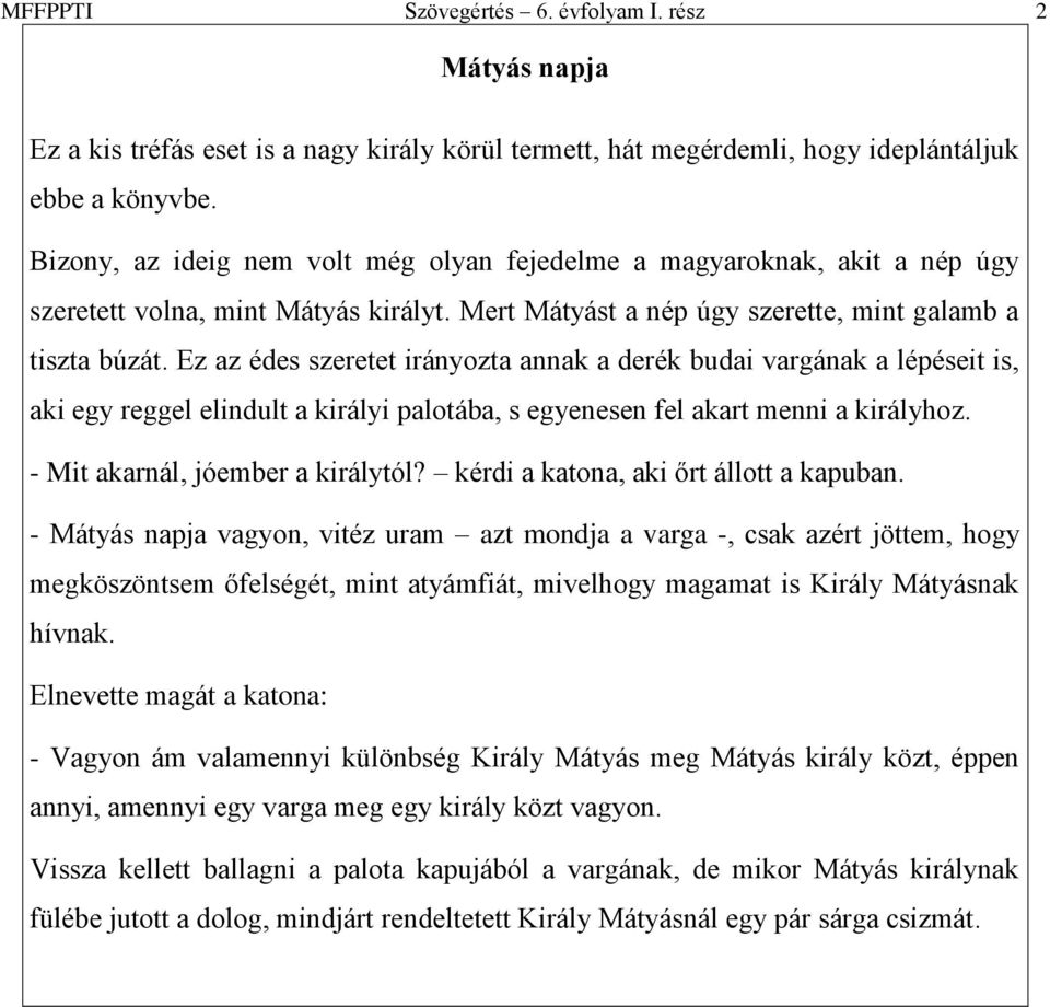 Ez az édes szeretet irányozta annak a derék budai vargának a lépéseit is, aki egy reggel elindult a királyi palotába, s egyenesen fel akart menni a királyhoz. - Mit akarnál, jóember a királytól?