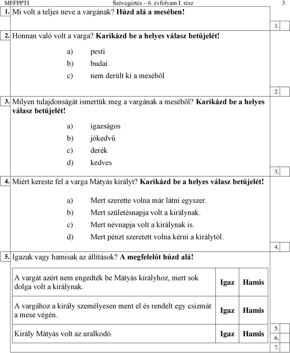 Karikázd be a helyes válasz betűjelét! a) Mert szerette volna már látni egyszer. b) Mert születésnapja volt a királynak. c) Mert névnapja volt a királynak is.