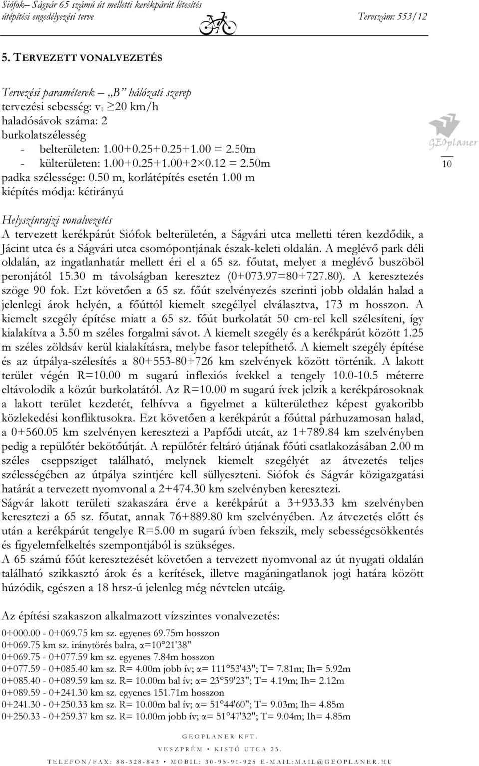 00 m kiépítés módja: kétirányú 10 Helyszínrajzi vonalvezetés A tervezett kerékpárút Siófok belterületén, a Ságvári utca melletti téren kezdődik, a Jácint utca és a Ságvári utca csomópontjának