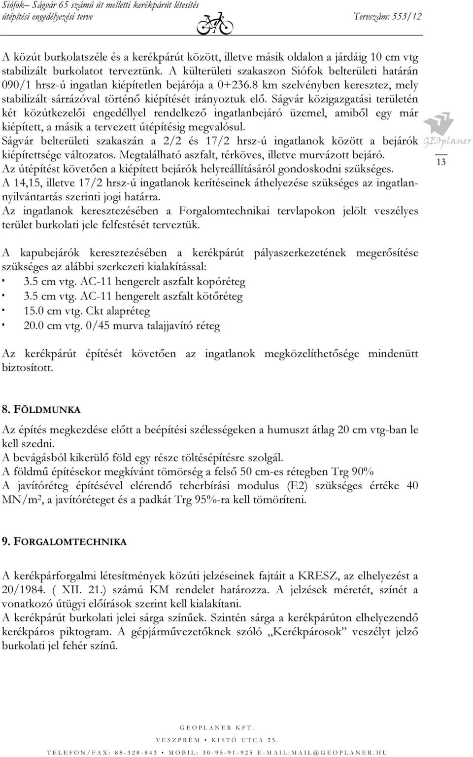 Ságvár közigazgatási területén két közútkezelői engedéllyel rendelkező ingatlanbejáró üzemel, amiből egy már kiépített, a másik a tervezett útépítésig megvalósul.