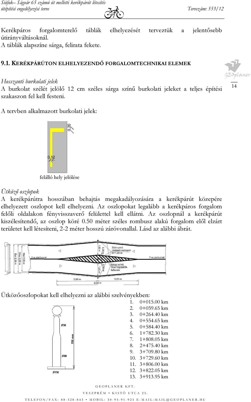 14 A tervben alkalmazott burkolati jelek: felálló hely jelölése Ütköző oszlopok A kerékpárútra hosszában behajtás megakadályozására a kerékpárút közepére elhelyezett oszlopot kell elhelyezni.