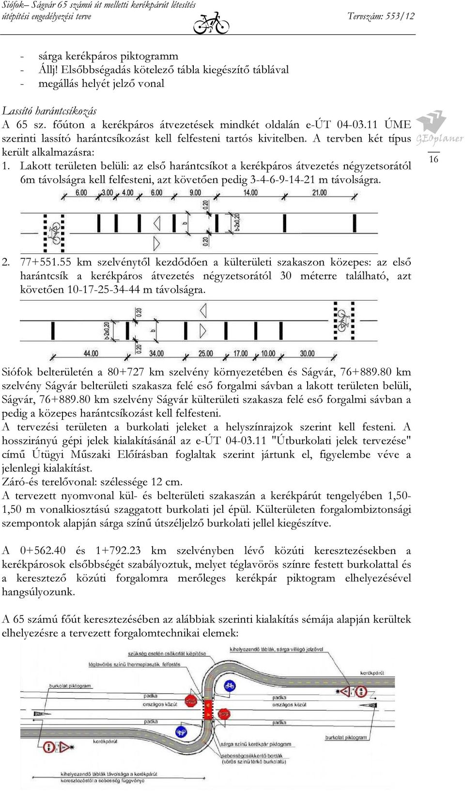 Lakott területen belüli: az első harántcsíkot a kerékpáros átvezetés négyzetsorától 6m távolságra kell felfesteni, azt követően pedig 3-4-6-9-14-21 m távolságra. 16 2. 77+551.