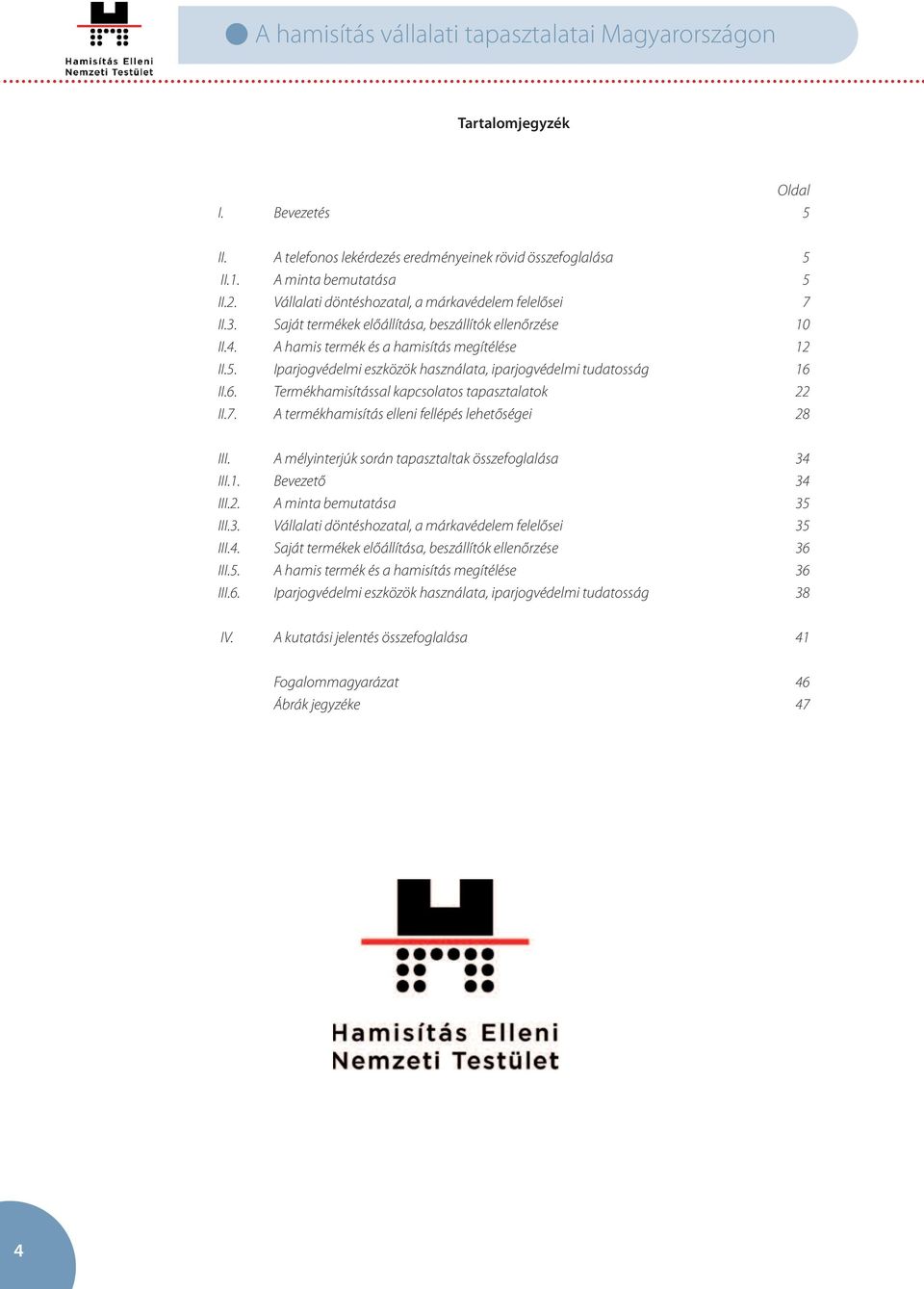 II.6. Termékhamisítással kapcsolatos tapasztalatok 22 II.7. A termékhamisítás elleni fellépés lehetőségei 28 III. A mélyinterjúk során tapasztaltak összefoglalása 34 III.1. Bevezető 34 III.2. A minta bemutatása 35 III.