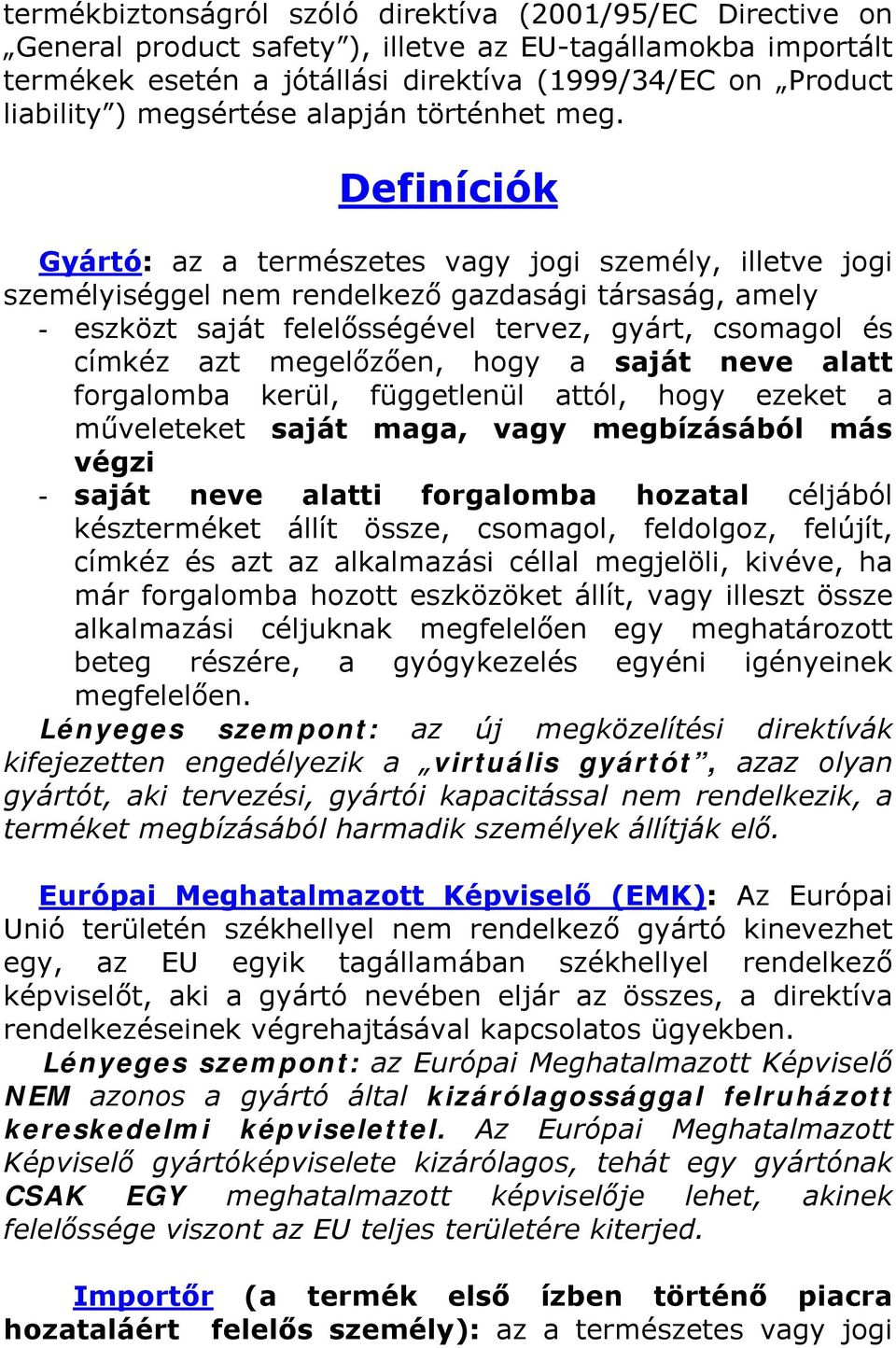 Definíciók Gyártó: az a természetes vagy jogi személy, illetve jogi személyiséggel nem rendelkező gazdasági társaság, amely - eszközt saját felelősségével tervez, gyárt, csomagol és címkéz azt