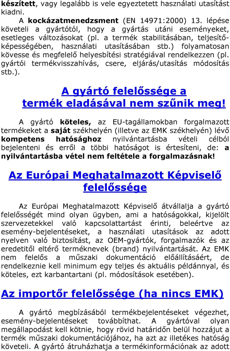 ) folyamatosan kövesse és megfelelő helyesbítési stratégiával rendelkezzen (pl. gyártói termékvisszahívás, csere, eljárás/utasítás módosítás stb.). A gyártó felelőssége a termék eladásával nem szűnik meg!